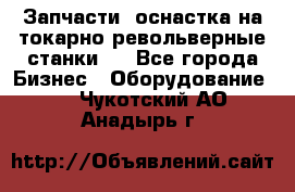 Запчасти, оснастка на токарно револьверные станки . - Все города Бизнес » Оборудование   . Чукотский АО,Анадырь г.